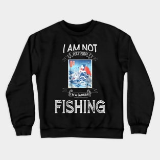 I am not retired I`m a Samurai Fishing - Funny Samurai Champloo T-shirt Crewneck Sweatshirt